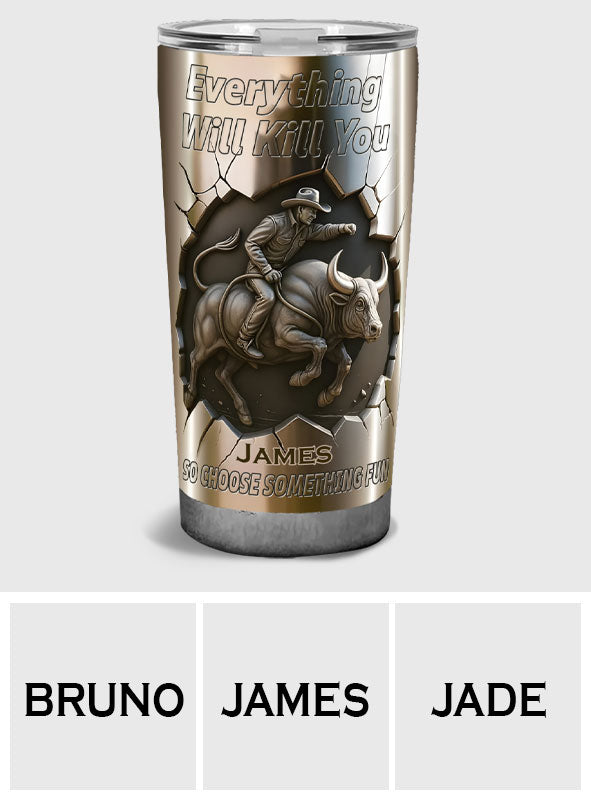 Alles kann dich umbringen, also wähle etwas Lustiges – personalisierter Bullenreit-Trinkbecher