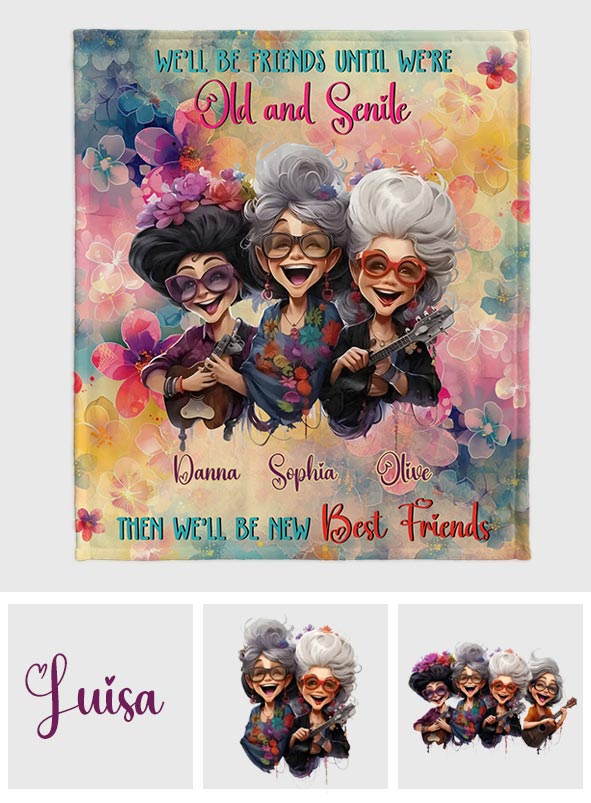 We'll Be Friends Until We're Old And Senile - Personalized Bestie Blanket