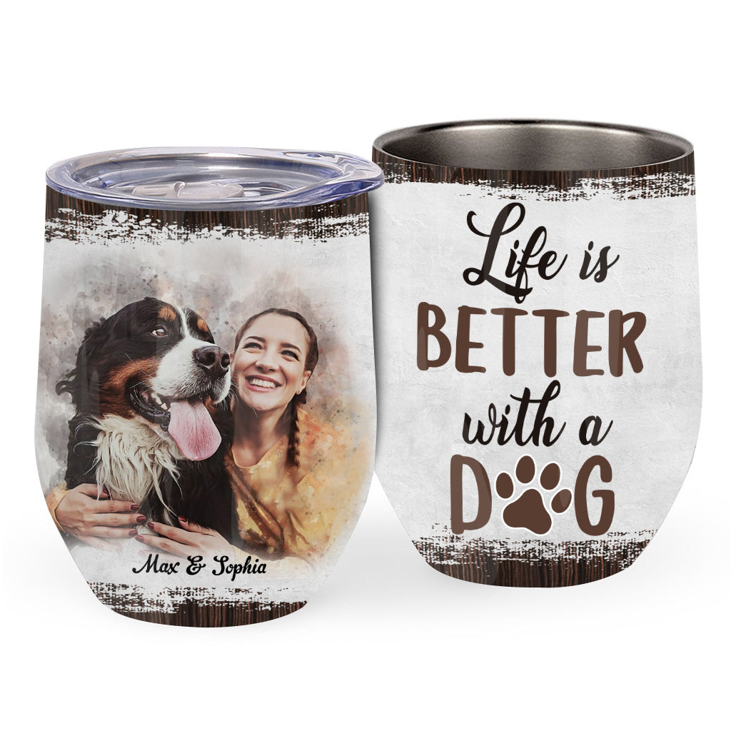 Life Is Better With A Dog - Personalized Dog Wine Tumbler