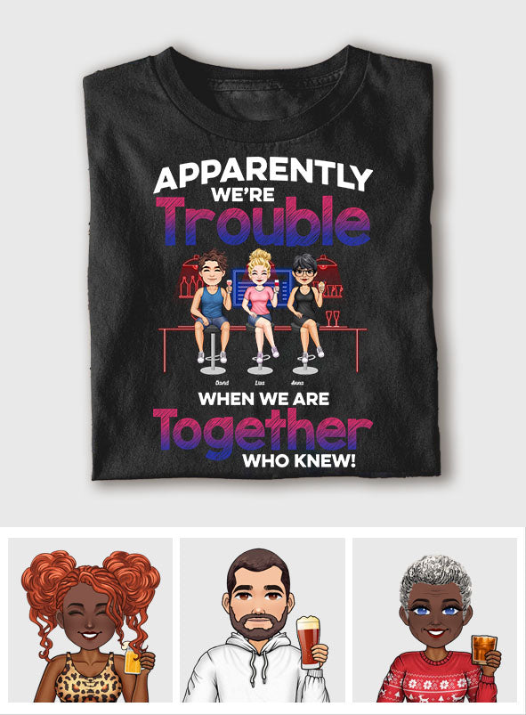 Apparently We're Trouble When We Are Together - Personalized Bestie T-shirt & Hoodie