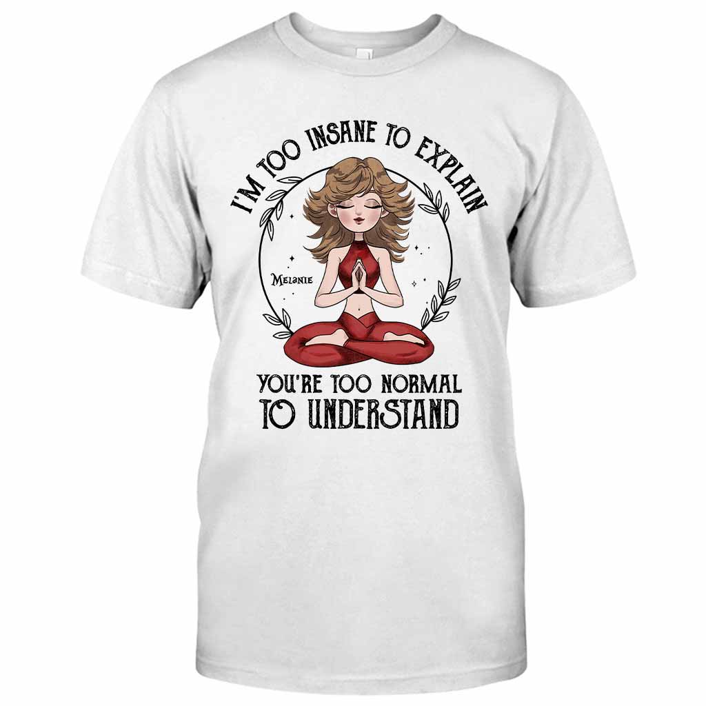 Ich bin zu verrückt, um es zu erklären – personalisiertes Yoga-T-Shirt und Hoodie