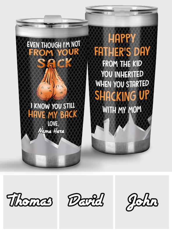 Even Though I'm Not From Your Sack I Know You Still Have My Back - Personalized Father Tumbler