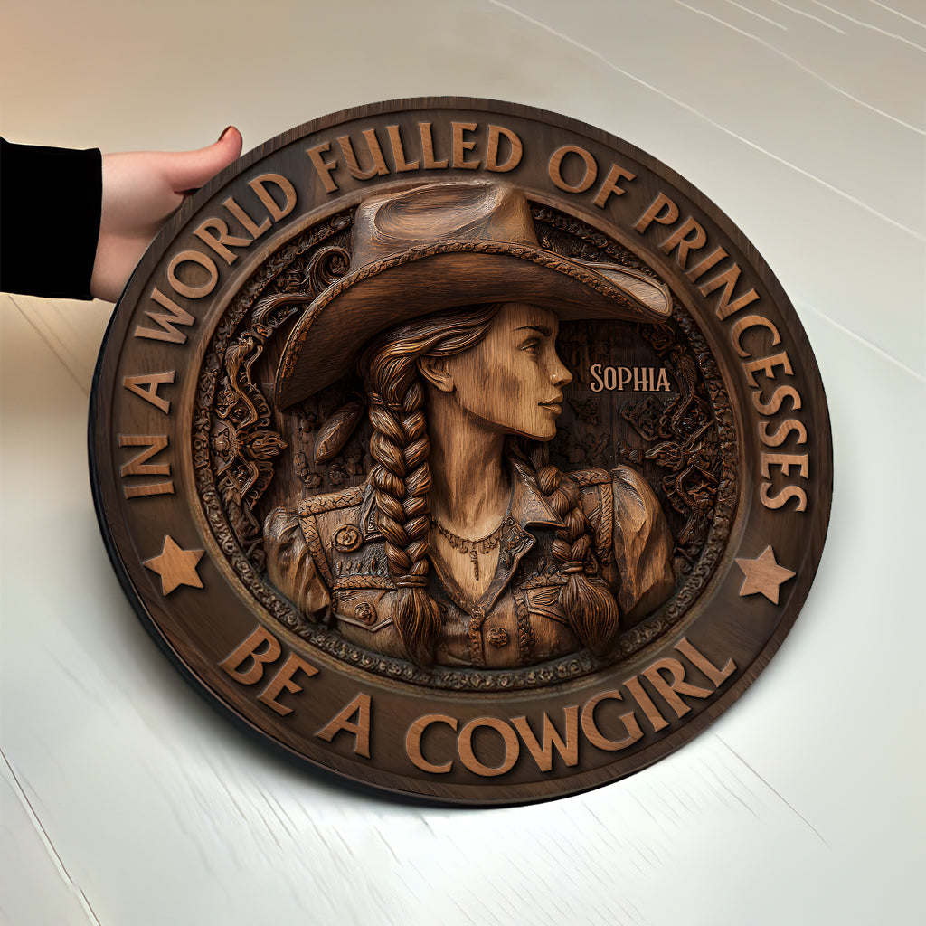 In A World Fulled Of Princesses Be A Cowgirl - Personalized Cowgirl Round Wood Sign