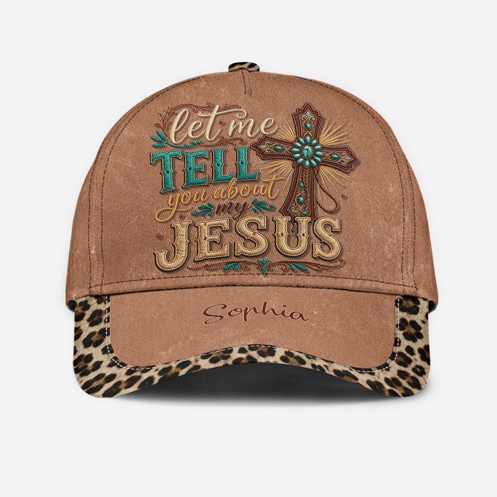 Let Me Tell You About My Jesus - Personalized Christian Classic Cap