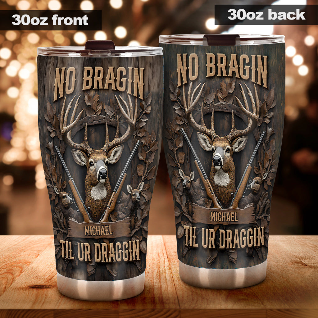 No Bragin Til Ur Draggin - Personalized Hunting Tumbler