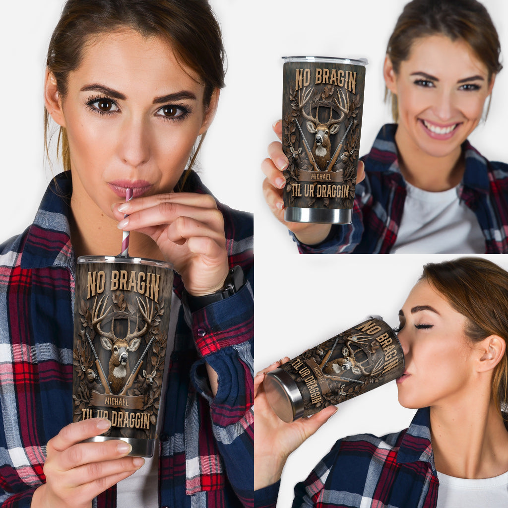 No Bragin Til Ur Draggin - Personalized Hunting Tumbler