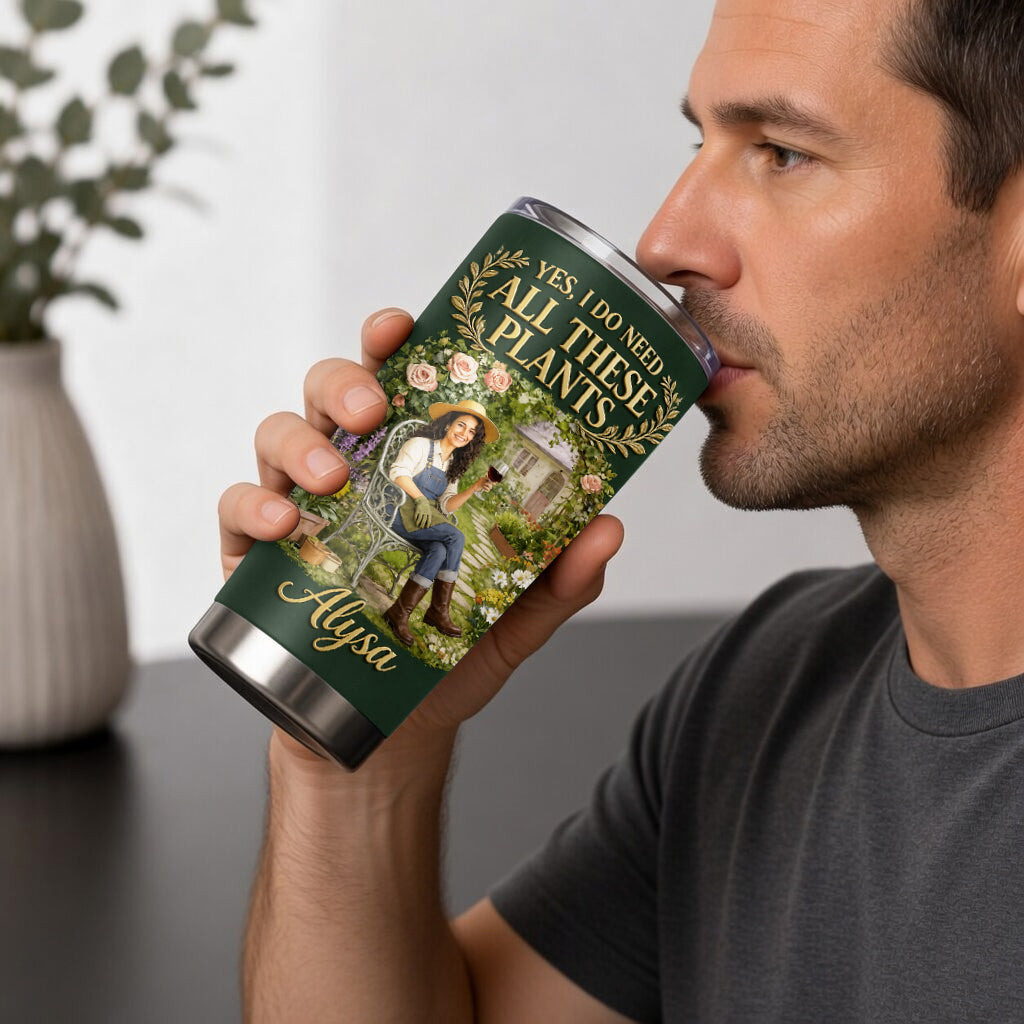 Yes I Do Need All These Plants - Personalized Gardening Tumbler
