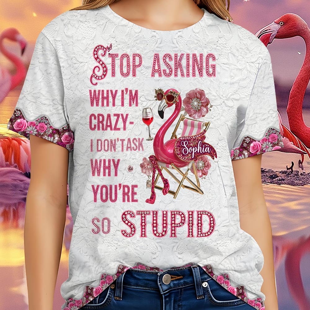 Stop Asking Why I'm Crazy - Personalized Flamingo All Over Shirt