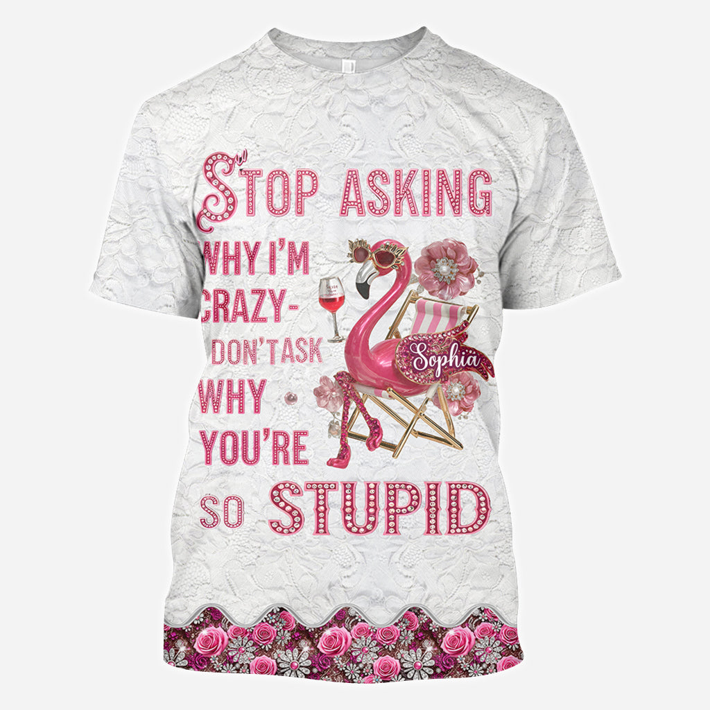 Stop Asking Why I'm Crazy - Personalized Flamingo All Over Shirt