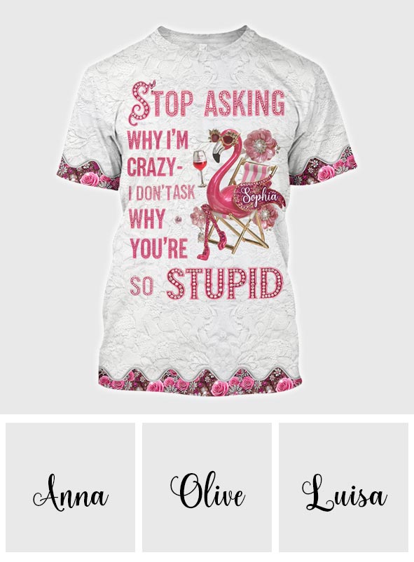 Stop Asking Why I'm Crazy - Personalized Flamingo All Over Shirt
