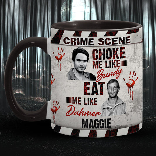 Choke Me Like Bundy Eat Me Like Dahmer - Personalized Accent Mug