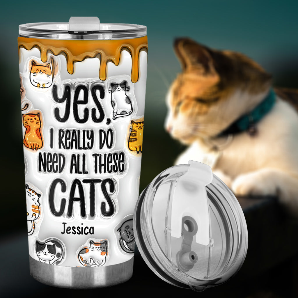 Yes I Really Do Need All These Cats - Personalized Cat Tumbler
