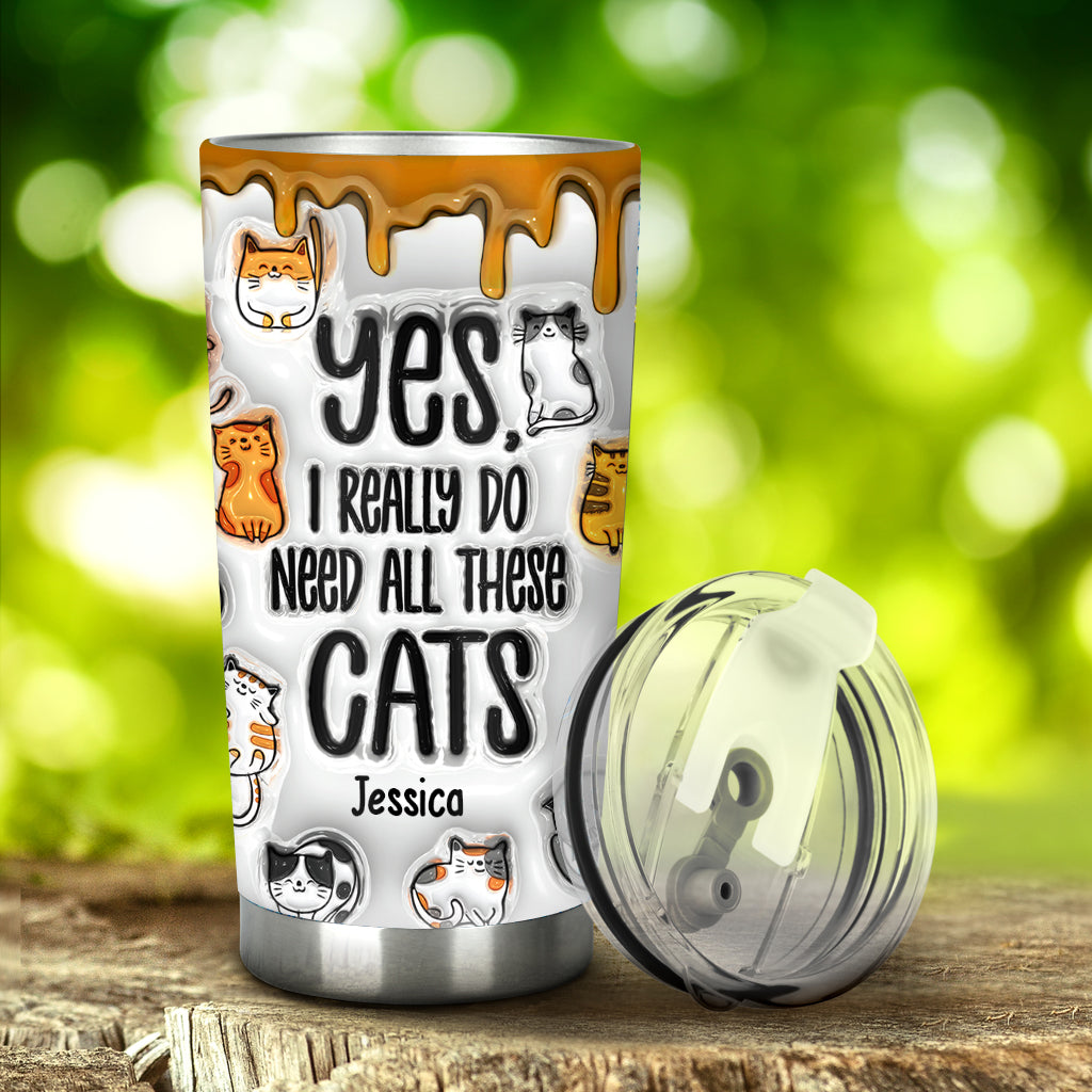 Yes I Really Do Need All These Cats - Personalized Cat Tumbler