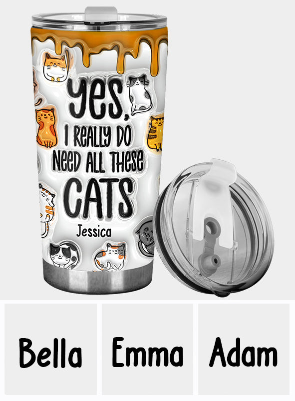 Yes I Really Do Need All These Cats - Personalized Cat Tumbler