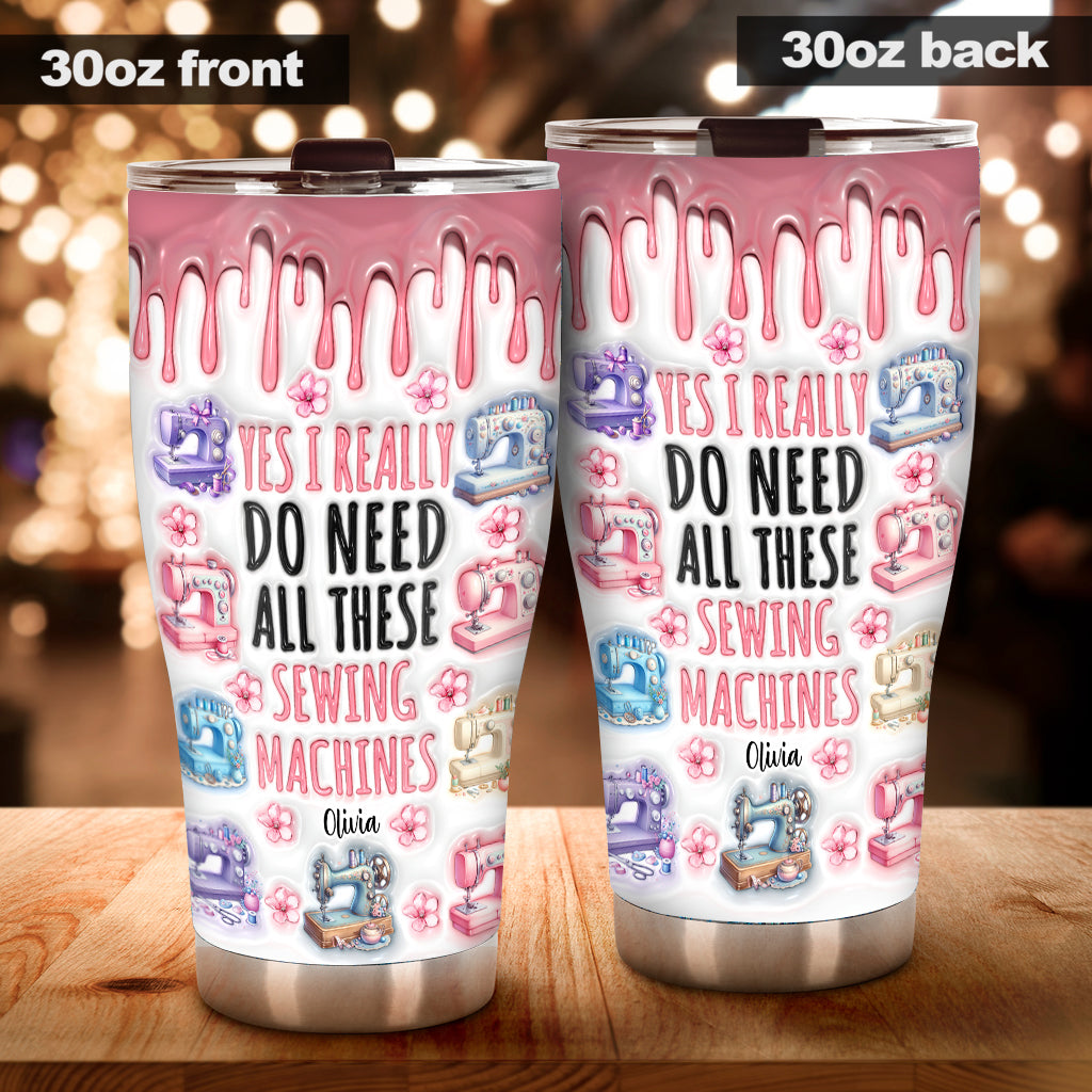 I Really Do Need All These Sewing Machines - Personalized Sewing Tumbler