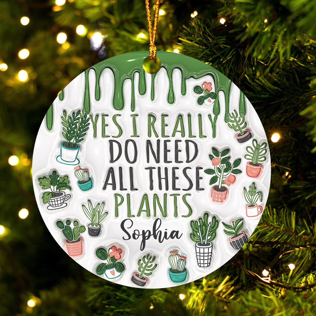 Yes I Do Need All These Plants - Personalized Gardening Ornament