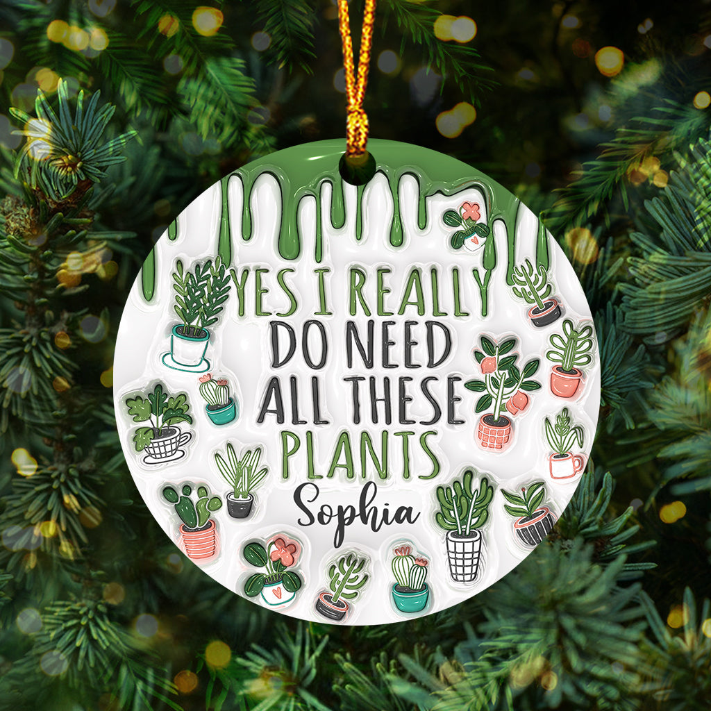 Yes I Do Need All These Plants - Personalized Gardening Ornament