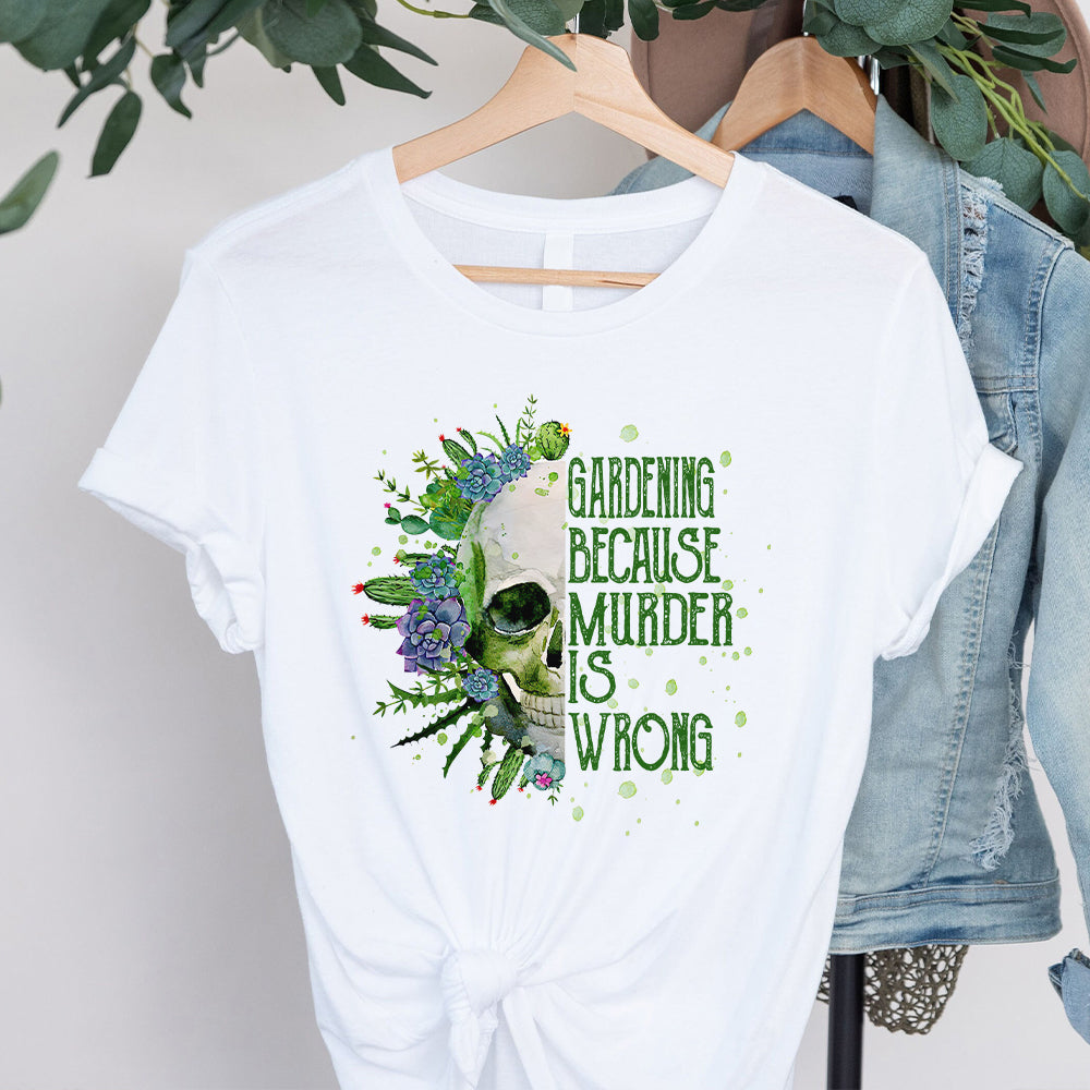 Gardening Because Murder Is Wrong T-shirt & Hoodie