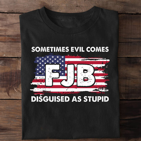 FJB Manchmal kommt das Böse in der Verkleidung von Dummheit T-Shirt & Hoodie 0924