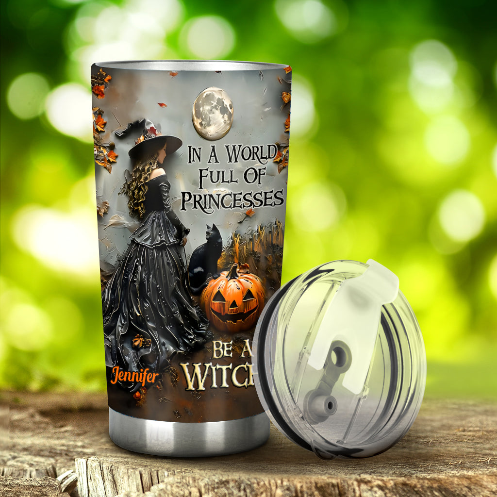 In A World Full Of Princesses Be A Witch - Personalized Witch Tumbler