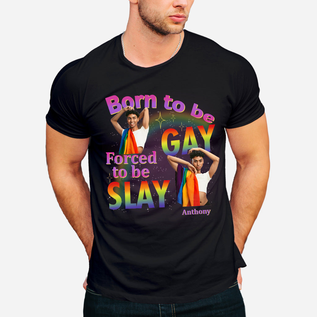 Born To Be Gay Force To Be Slay - Personalized LGBT Support T-shirt And Hoodie