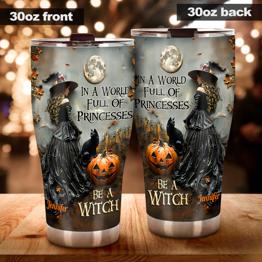 In A World Full Of Princesses Be A Witch - Personalized Witch Tumbler