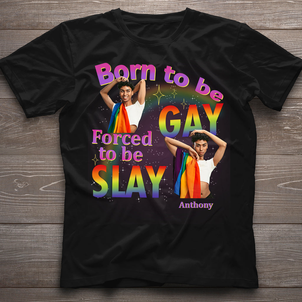 Born To Be Gay Force To Be Slay - Personalized LGBT Support T-shirt And Hoodie