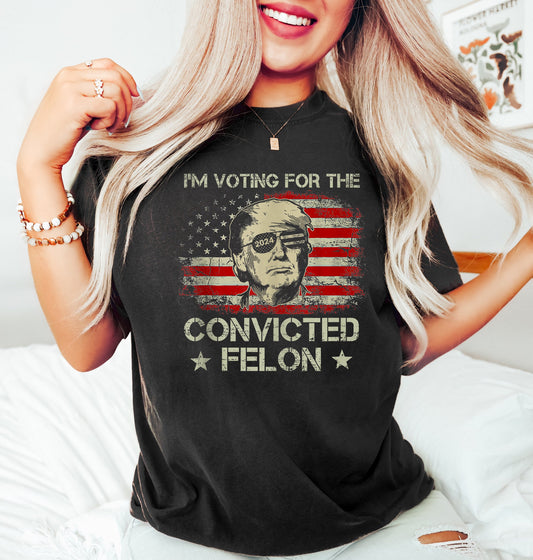 Trump I'm Voting For The Convicted Felon 2024 Shirt, Funny Political Shirt, Election Shirt, Republican Shirt, President Trump Tee T-shirt & Hoodie