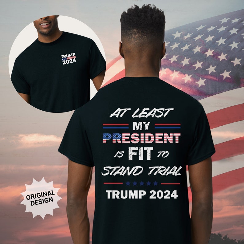 Trump-Prozess-Shirt, „Zumindest ist mein Präsident fit, um vor Gericht zu stehen“, Trump 2024 T-Shirt & Hoodie