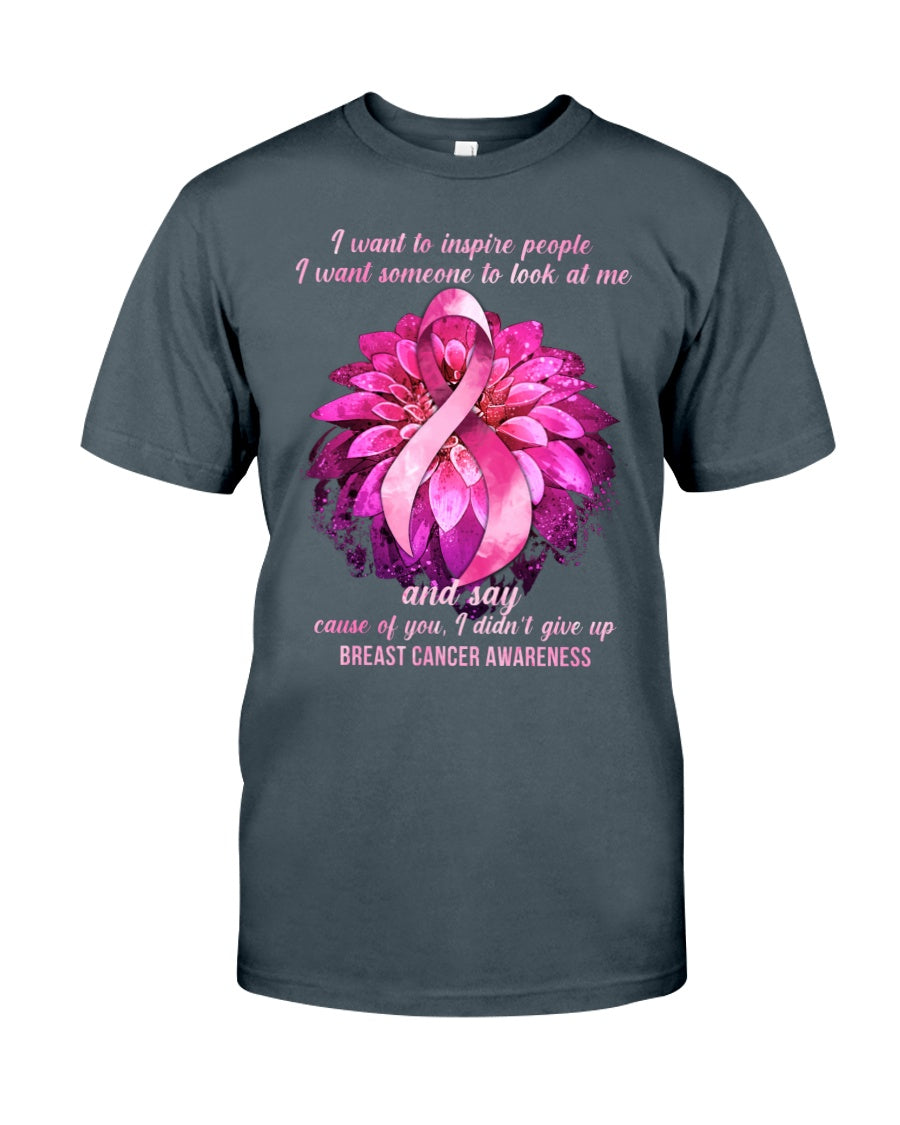 I Want To Inspire People I Want Someone To Look At Me And Say Cause - Breast Cancer Awareness T-shirt and Hoodie 0822
