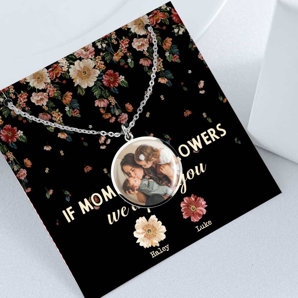 If Moms Were Flowers - Personalized Mother's Day Mother Round Pendant Necklace