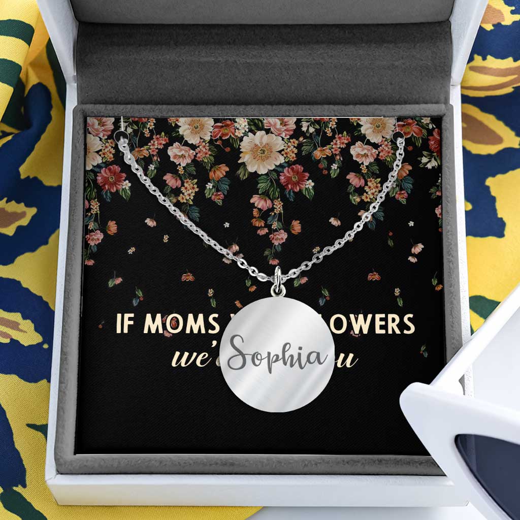 If Moms Were Flowers - Personalized Mother's Day Mother Round Pendant Necklace