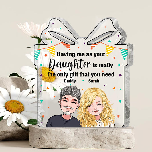 The Only Gift That You Need - Personalized Father's Day Father Custom Shaped Acrylic Plaque