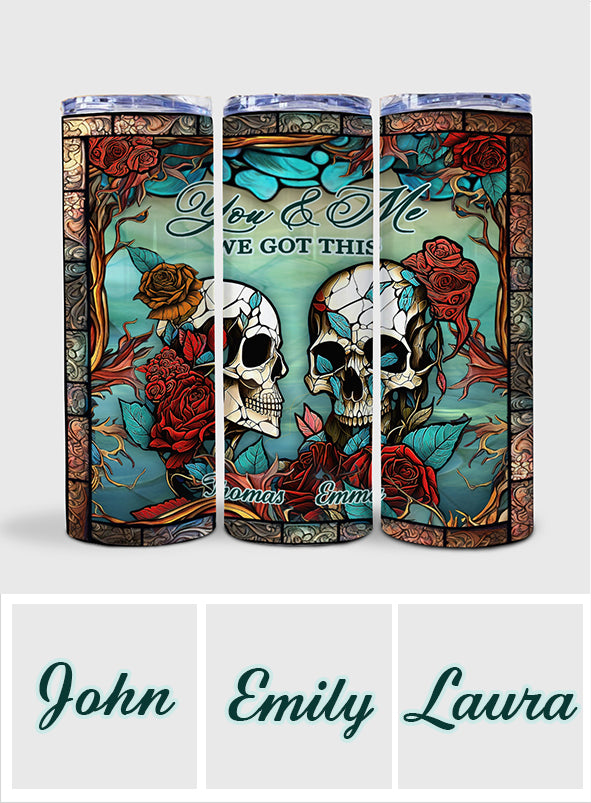 You And Me We Got This - Skull gift for husband, wife, boyfriend, girlfriend - Personalized Skinny Tumbler