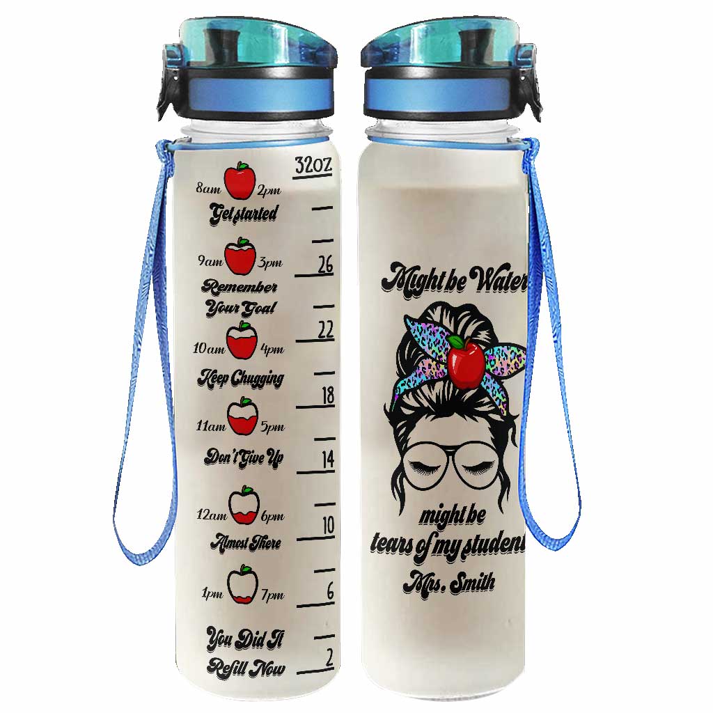 Might Be Water Might Be Tears - Personalized Teacher Water Tracker Bottle