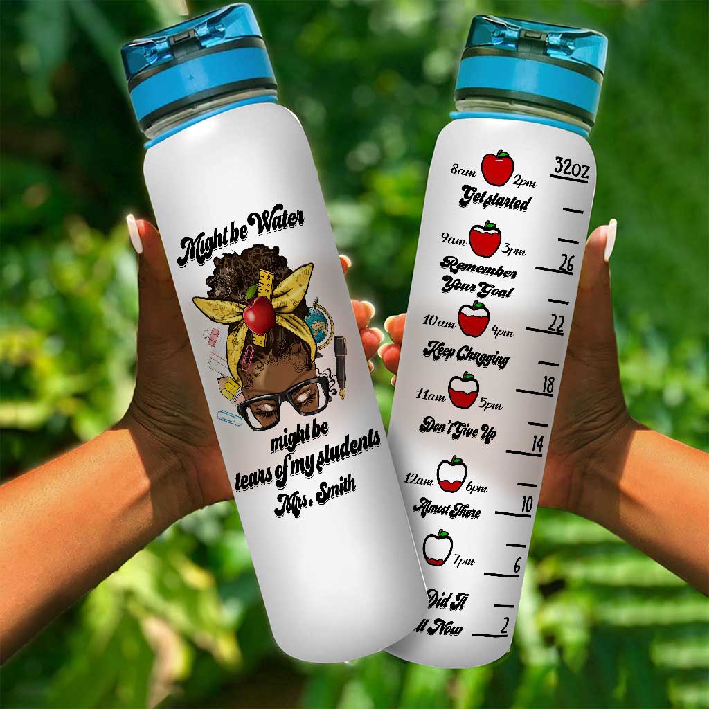 Might Be Water Might Be Tears - Personalized Teacher Water Tracker Bottle