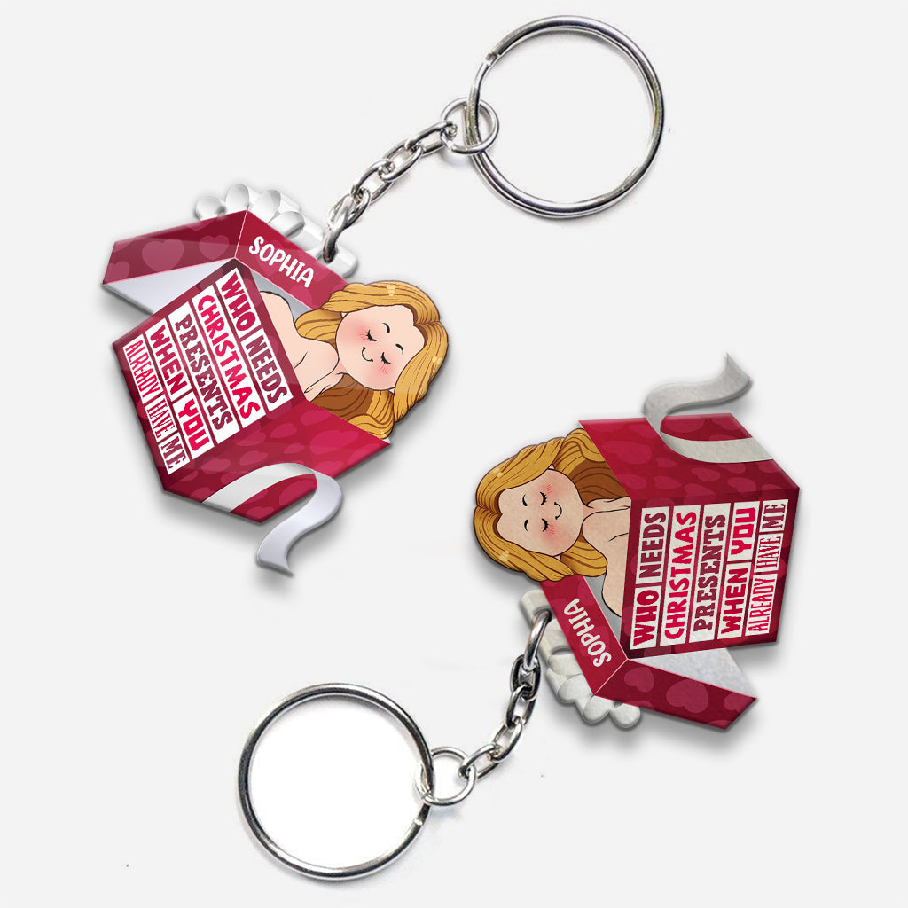 Who Needs Christmas Presents When You Already Have Me - gift for husband, boyfriend, boyfriend, girlfriend, wife, husband - Personalized Keychain