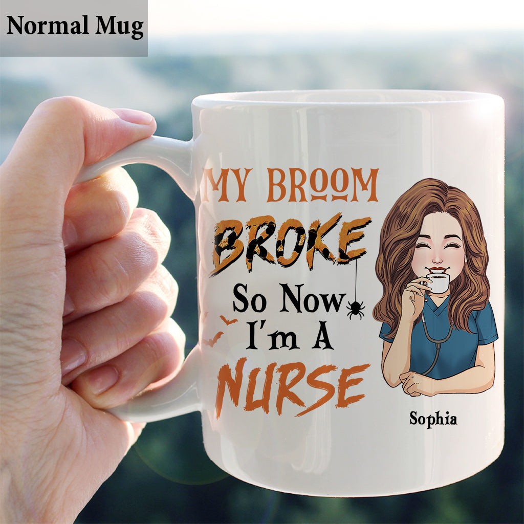 My Broom Broke So Now I'm A Nurse - Personalized Nurse Mug