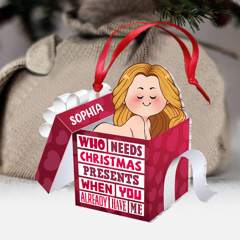 Wer braucht schon Weihnachtsgeschenke, wenn man mich hat? – Geschenk für Ehemann, Freund, Freundin, Ehefrau, Mann – Personalisierter Weihnachtsschmuck