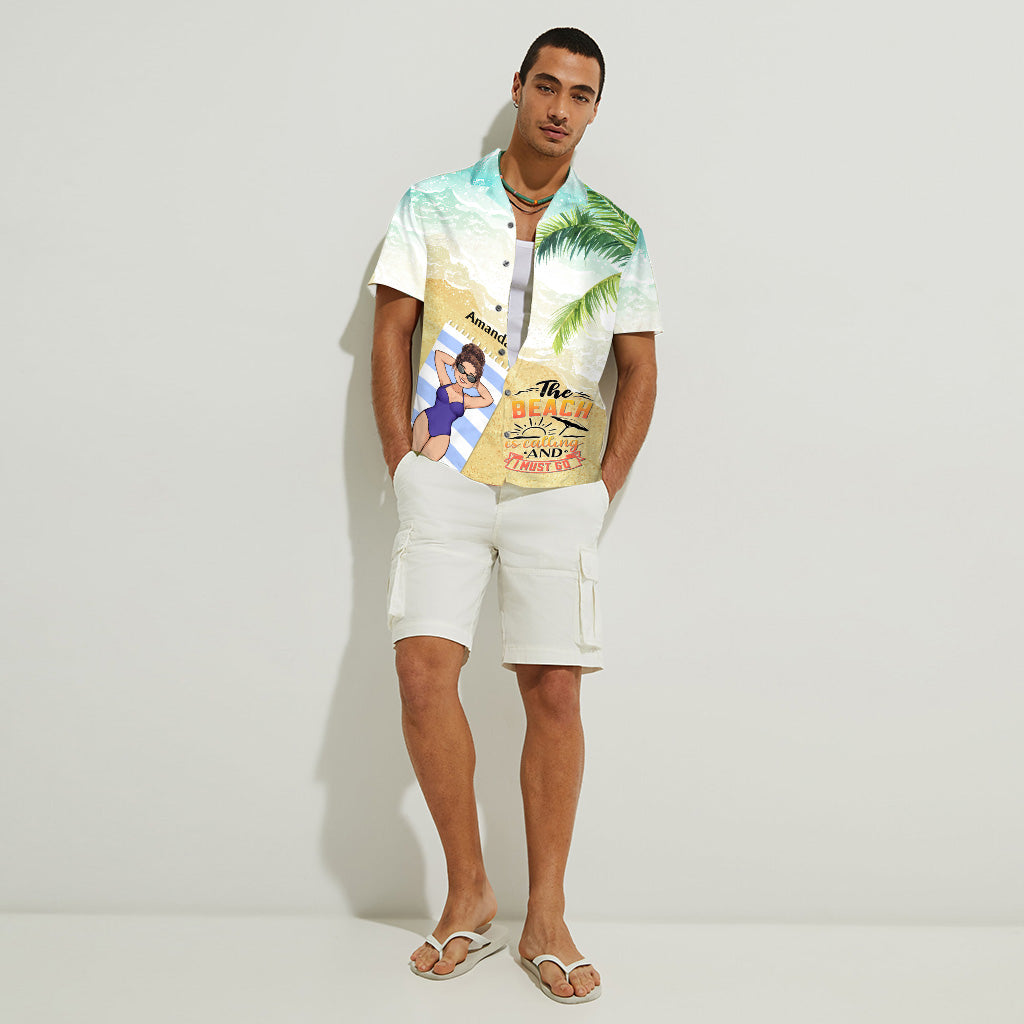 The Beach Is Calling And I Must Go - Sea Lover gift for friend, sister, girlfriend, wife, mom, brother, dad, husband, boyfriend - Personalized Hawaiian Shirt