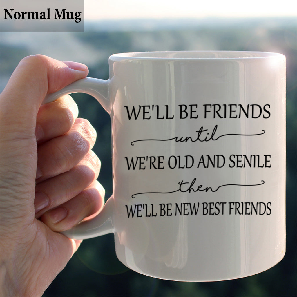 We'll Be Friends Until We're Old And Senile - Personalized Bestie Mug