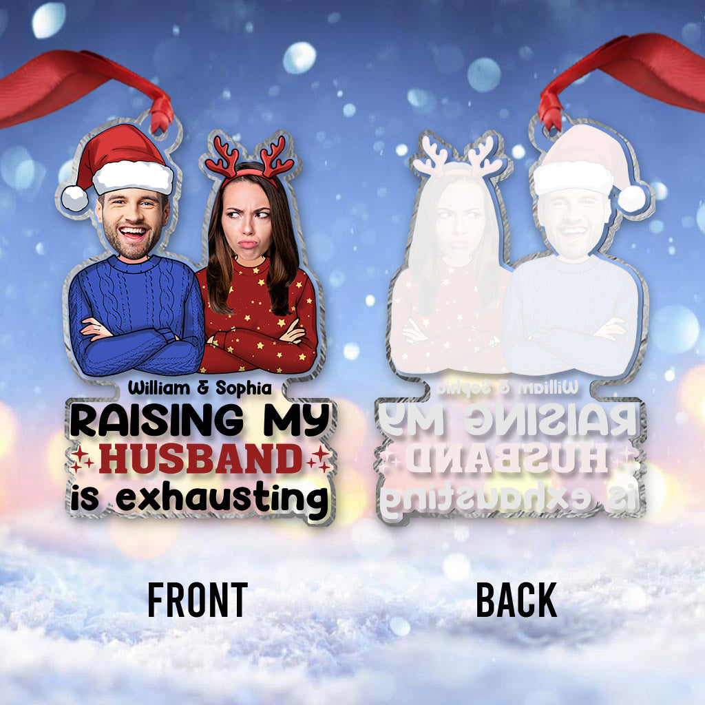 Raising My Husband Is Exhausting - Personalized Husband And Wife Transparent Ornament
