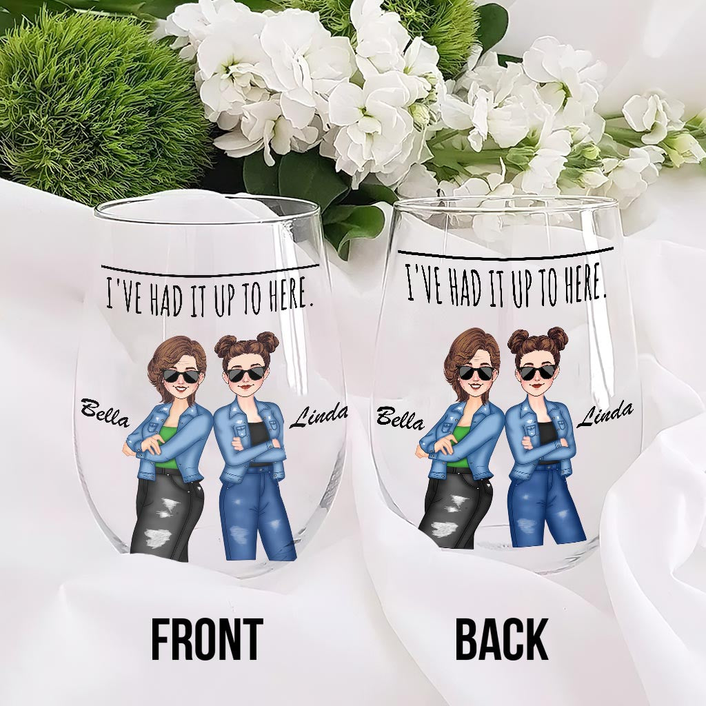 I've Had It Up To Here - Bestie gift for sister, friend, mom - Personalized All Over Wine Glass