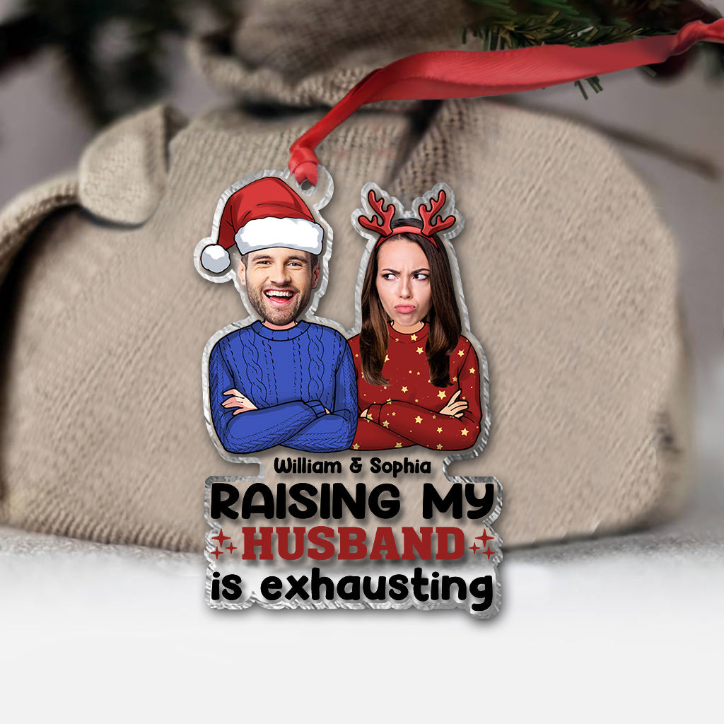 Raising My Husband Is Exhausting - Personalized Husband And Wife Transparent Ornament