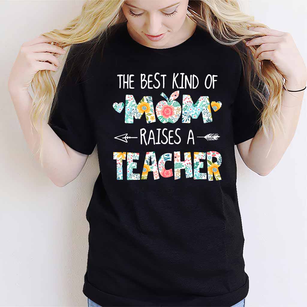 The Best Kind Of Mom Raises A Teacher - T-shirt and Hoodie