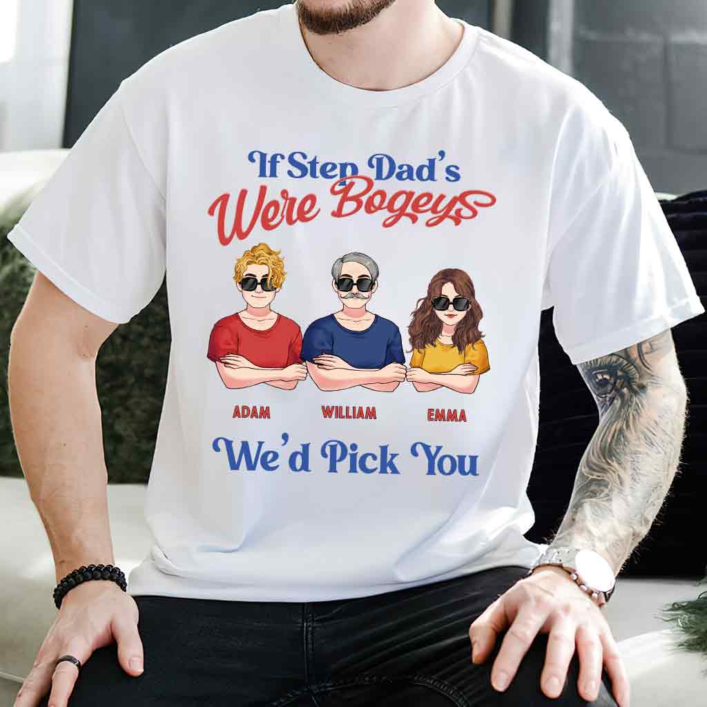 If Step Dad's Were Bogeys I'd Pick You - Personalized Father T-shirt and Hoodie