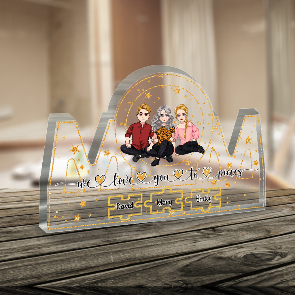 We Love You To Pieces - Personalized Mother's Day Mother Custom Shaped Acrylic Plaque