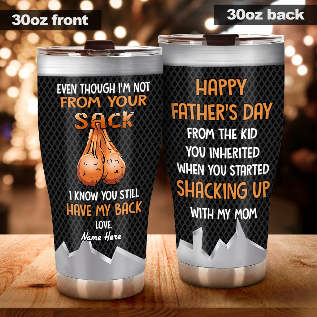 Even Though I'm Not From Your Sack I Know You Still Have My Back - Personalized Father Tumbler